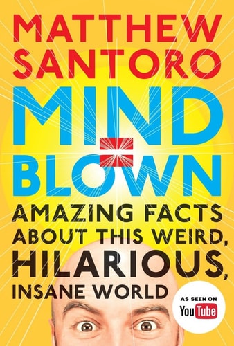 Mind = Blown Amazing Facts About This Weird, Hilarious, Insane World