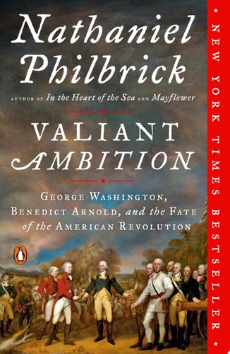 Valiant Ambition George Washington, Benedict Arnold, and the Fate of the American Revolution