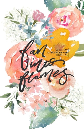 Fan Into Flames: A 90-Day Discipleship Journal