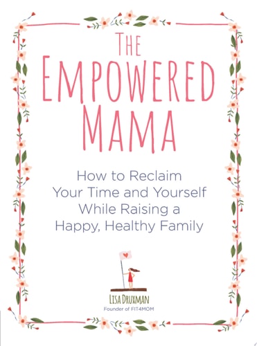 The Empowered Mama: How to Reclaim Your Time and Yourself while Raising a Happy, Healthy Family