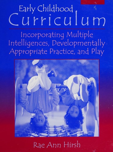 Early Childhood Curriculum: Incorporating Multiple Intelligences, Developmentally Appropriate Practices, and Play