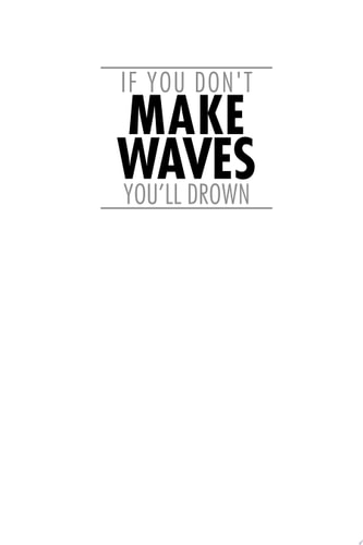 If You Don't Make Waves, You'll Drown: 10 Hard Charging Strategies for Leading in Politically Correct Times