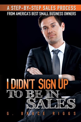 I Didn't Sign Up To Be In Sales: Step-by-Step Sales Process From America's Best Small Business Owners