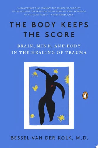The Body Keeps the Score Brain, Mind, and Body in the Healing of Trauma