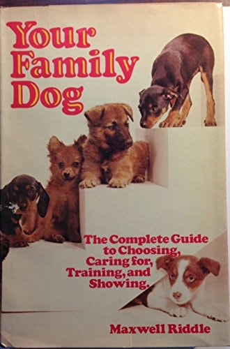 Your Family Dog: The Complete Guide to Choosing, Caring For, Training, and Showing