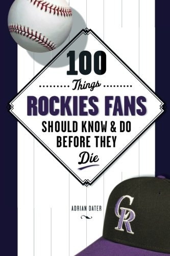 100 Things Rockies Fans Should Know & Do Before They Die (100 Things...Fans Should Know)
