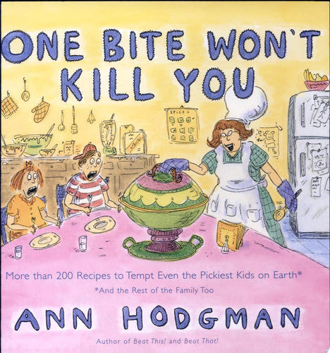 One Bite Won't Kill You: More than 200 Recipes to Tempt Even the Pickiest Kids on Earth