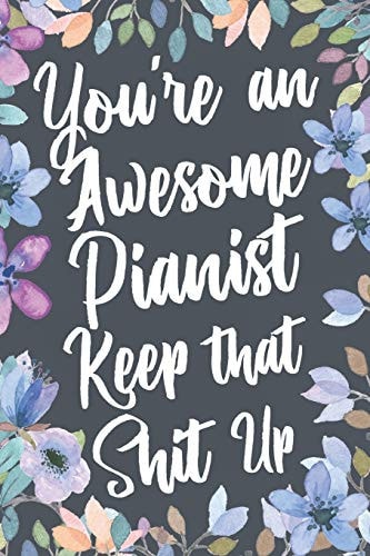 You're An Awesome Pianist Keep That Shit Up: Funny Joke Appreciation & Encouragement Gift Idea for Pianists. Thank You Gag Notebook Journal & Sketch Diary Present.