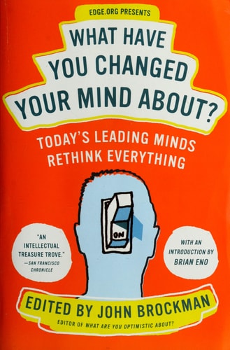 What Have You Changed Your Mind About?: Today's Leading Minds Rethink Everything (Edge Question Series)