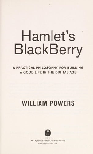 Hamlet's BlackBerry: A Practical Philosophy for Building a Good Life in the Digital Age