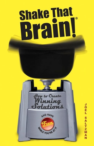 Shake That Brain: How to Create Winning Solutions and Have Fun While You're At It