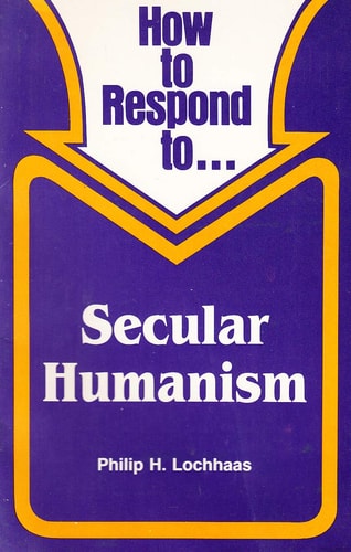 How to Respond To... Secular Humanism (The Response Series)