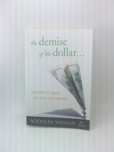 The Demise of the Dollar... and Why It's Great For Your Investments