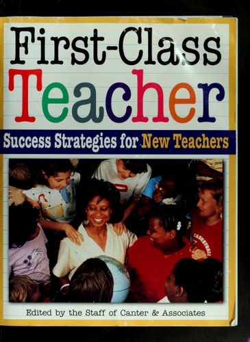 First-Class Teacher: Success Strategies for New Teachers