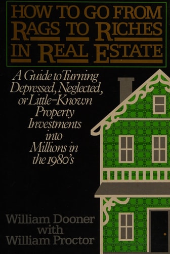 How to go from rags to riches in real estate: A guide to turning depressed, neglected, or little-known property investments into millions in the 1980's