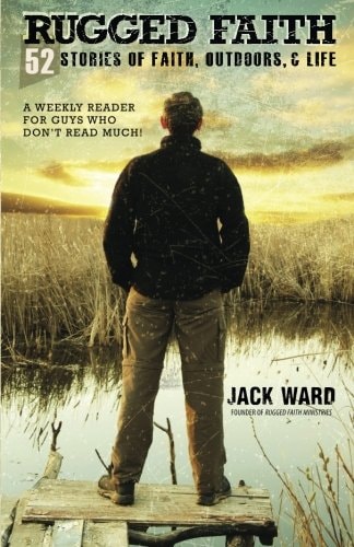 Rugged Faith 52 Stories of Faith, Outdoors, & Life: A Weekly Reader for Guys Who Don't Read Much