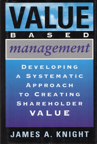 Value Based Management: Developing a Systematic Approach to Creating Shareholder Value