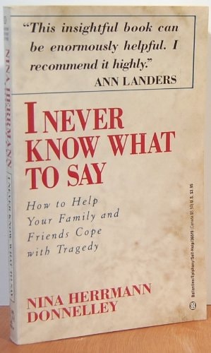 I Never Know What to Say: How to Help Your Family and Friends Cope with **
