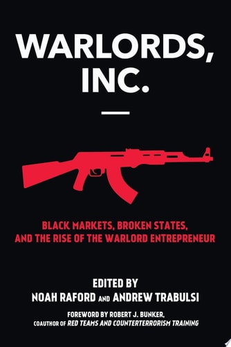 Warlords, Inc.: Black Markets, Broken States, and the Rise of the Warlord Entrepreneur
