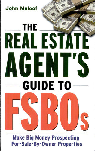 The Real Estate Agent's Guide to FSBOs: Make Big Money Prospecting For Sale By Owner Properties