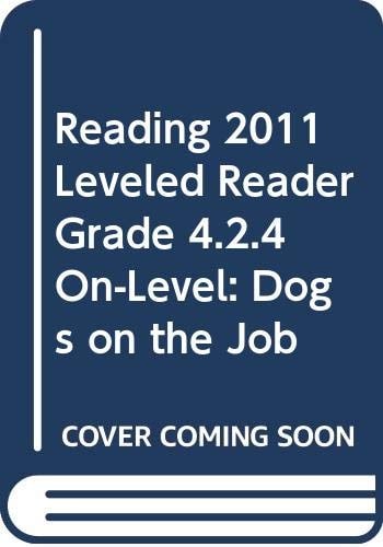 READING 2011 LEVELED READER GRADE 4.2.4 ON-LEVEL:DOGS ON THE JOB