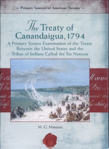 The Treaty of Canandaigua, 1794: A Primary Source Examination of the Treaty Between the United States And the Tribes Of Indians Called The Six Nations (Primary Source of American Treaties)