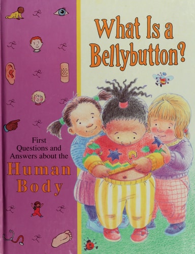 What Is a Bellybutton?: First Questions and Answers About the Human Body
