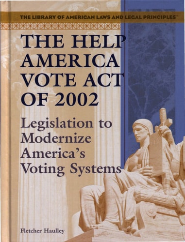 The Help America Vote Act of 2002: Legislation to Modernize America's Voting Systems (Library of American Laws and Legal Principles)