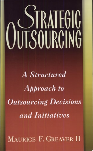 Strategic Outsourcing: A Structured Approach to Outsourcing Decisions and Initiatives