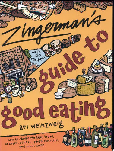 Zingerman's Guide to Good Eating: How to Choose the Best Bread, Cheeses, Olive Oil, Pasta, Chocolate, and Much More