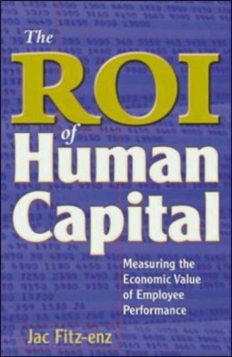 The ROI of Human Capital: Measuring the Economic Value of Employee Performance
