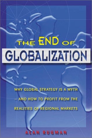 The End of Globalization: Why Global Strategy Is a Myth & How to Profit from the Realities of Regional Markets