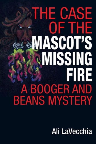 The Case of the Mascot's Missing Fire: A Booger and Beans Mystery (The Booger and Beans Mystery Series)