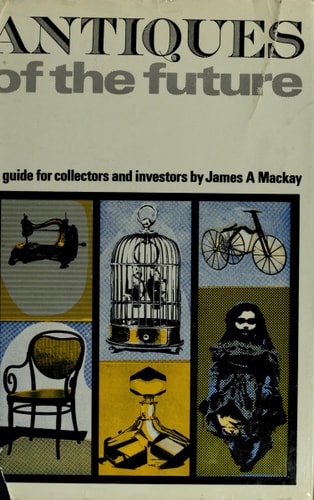 Antiques of the future;: A guide for collectors and investors