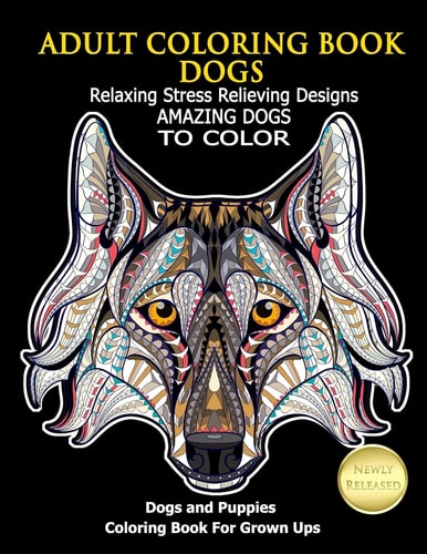 Adult Coloring Book Dogs Relaxing Stress Relieving Designs Amazing Dogs To Color: Dogs and Puppies Coloring Book For Grown Ups
