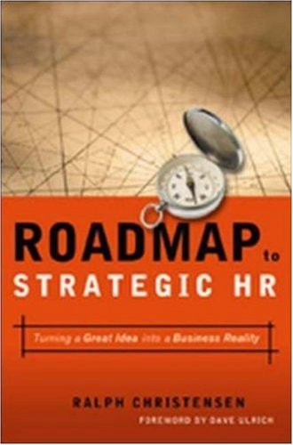 Roadmap to Strategic Hr: Turning a Great Idea into a Business Reality