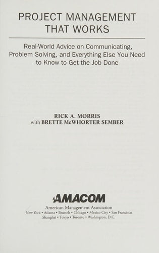 Project Management That Works: Real-world Advice on Communicating, Problem-solving, and Everything Else You Need to Know to Get the Job Done
