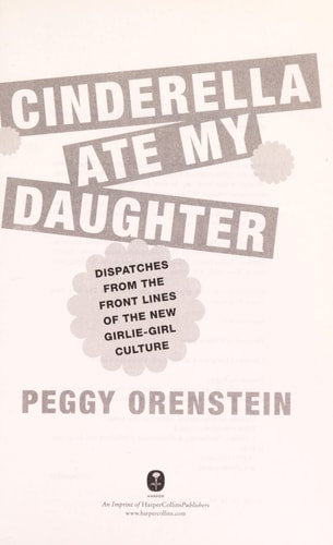Cinderella Ate My Daughter: Dispatches from the Front Lines of the New Girlie-Girl Culture