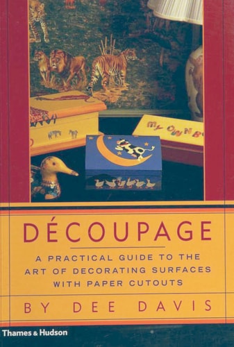 Decoupage: A Practical Guide to the Art of Decorating Surfaces with Paper Cutouts