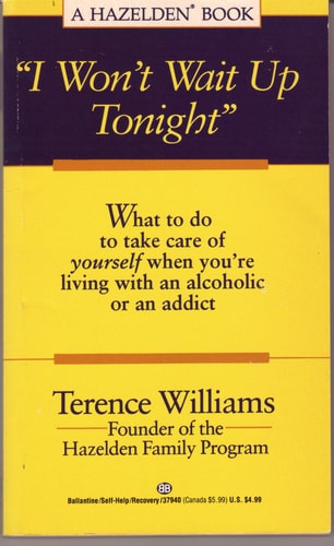 I Won't Wait Up Tonight: What to Do to Take Care of Yourself When You're Living With An Alcoholic or Addi ct
