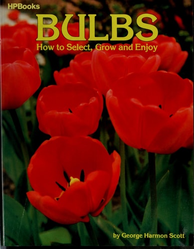 Bulbs: How to Select, Grow and Enjoy