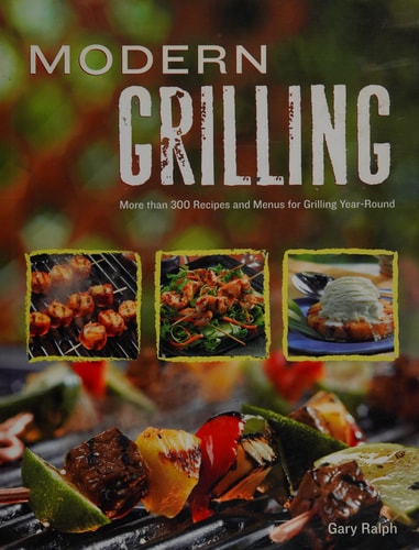 Modern Grilling: More Than 300 Recipes and Menus for Grilling Year-round