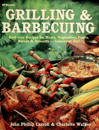 Grilling & Barbecuing: Best-ever Recipes for Meats, Vegetables, Fruits, Breads & Desserts-Indoors or Out!