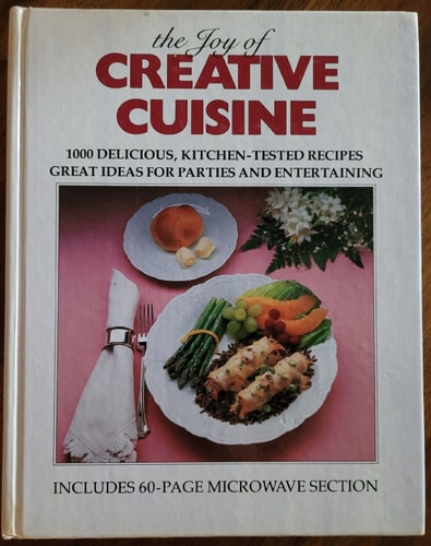 The Joy of Creative Cuisine: 1000 Delicious, Kitchen-Tested Recipes, Great Ideas for Parties and Entertaining