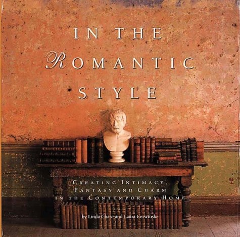 In the Romantic Style: Creating Intimacy, Fantasy and Charm in the Contemporary Home