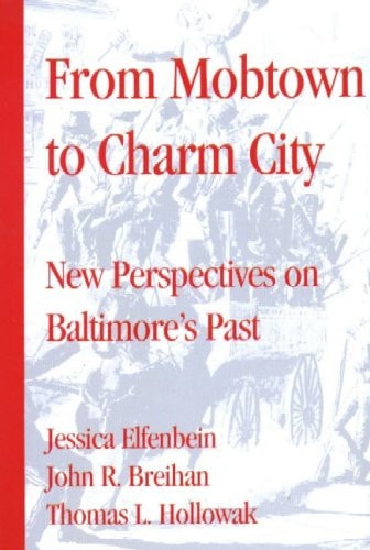 From Mobtown To Charm City: Papers From The Baltimore History Conference
