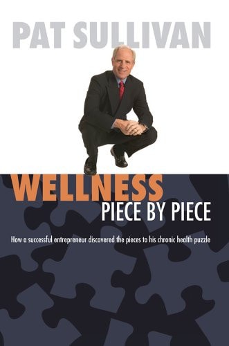 Wellness Piece by Piece: How a Successful Entrepreneur Discovered the Pieces to His Chronic Health Puzzle