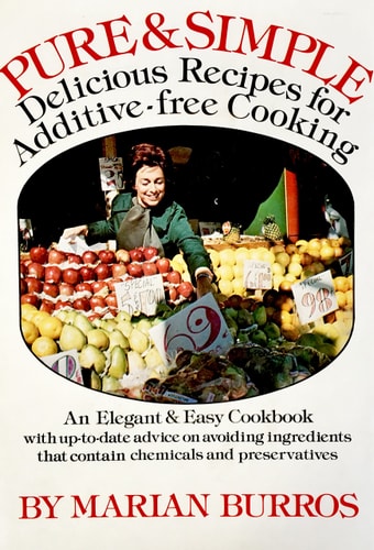 Pure & simple: Delicious recipes for additive-free cooking : an elegant & easy cookbook with up-to-date advice on avoiding ingredients that contain chemicals & preservatives