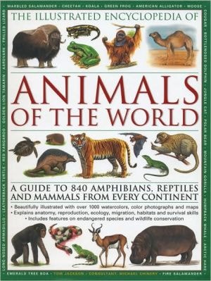 The Illustrated Encyclopedia of Animals of the World A Guide to 840 Amphibians, Reptiles and Mammals from Every Continent