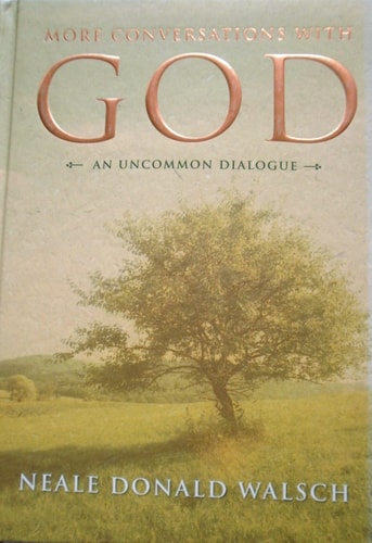 More Conversations with God An Uncommon Dialogue : Living in the World with Honesty, Courage, and Love ; Embracing the Love of the Universe